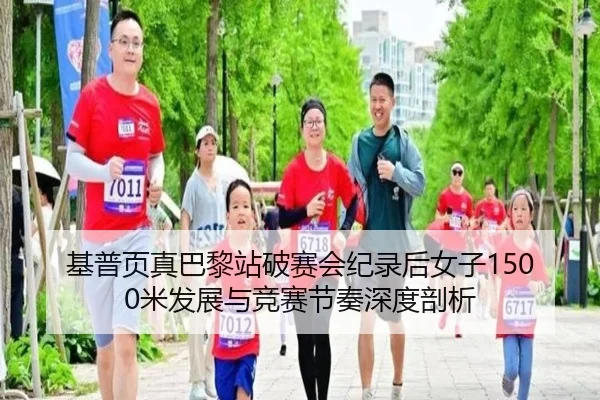 基普页真巴黎站破赛会纪录后女子1500米发展与竞赛节奏深度剖析