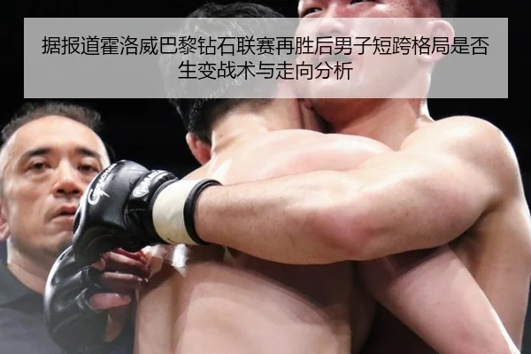 据报道霍洛威巴黎钻石联赛再胜后男子短跨格局是否生变战术与走向分析