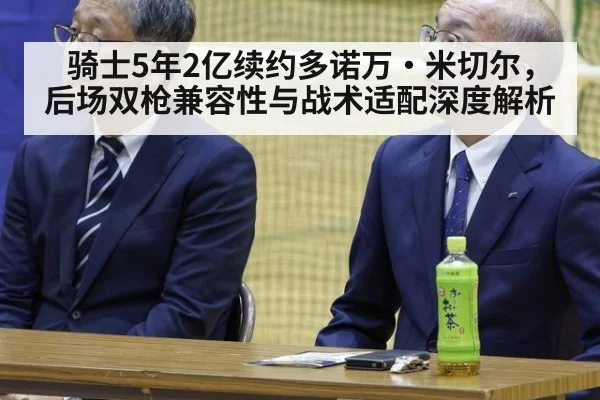 骑士5年2亿续约多诺万·米切尔，后场双枪兼容性与战术适配深度解析