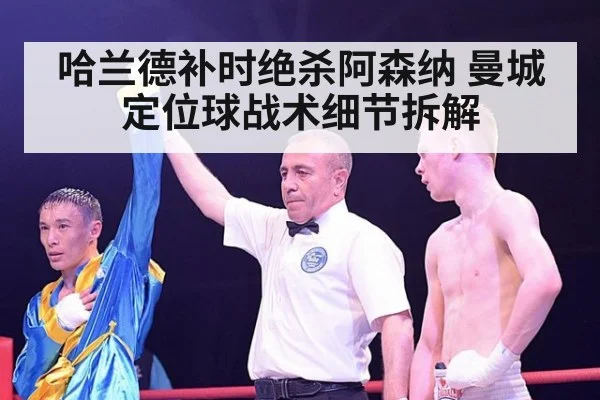 哈兰德补时绝杀阿森纳 曼城定位球战术细节拆解